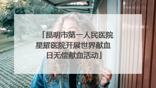 昆明市第一人民医院星耀医院开展世界献血日无偿献血活动