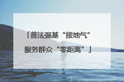 普法强基“接地气” 服务群众“零距离”