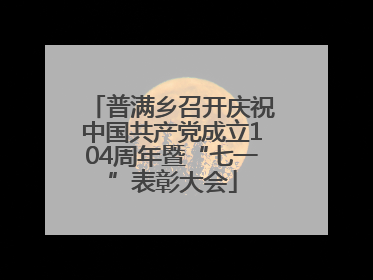 普满乡召开庆祝中国共产党成立104周年暨“七一”表彰大会