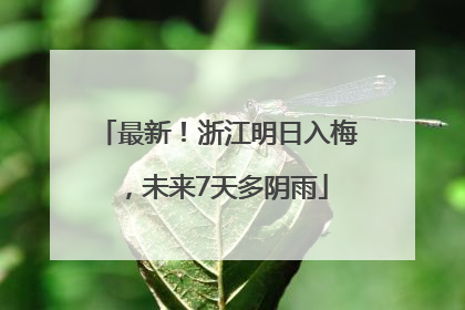 最新！浙江明日入梅，未来7天多阴雨