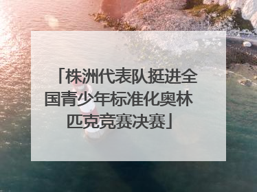 株洲代表队挺进全国青少年标准化奥林匹克竞赛决赛