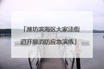 潍坊滨海区大家洼街道开展消防应急演练