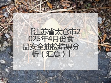 江苏省太仓市2025年4月份食品安全抽检结果分析（汇总）