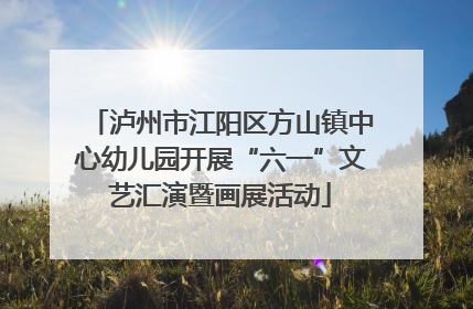 泸州市江阳区方山镇中心幼儿园开展“六一”文艺汇演暨画展活动