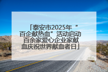 泰安市2025年“百企献热血”活动启动 百余家爱心企业家献血庆祝世界献血者日