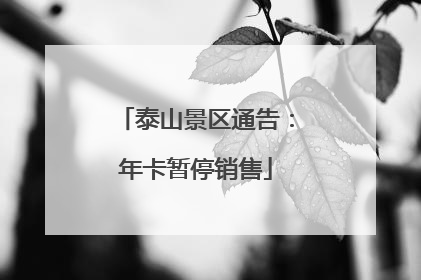 泰山景区通告：年卡暂停销售