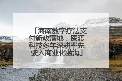 海南数字疗法支付新政落地，医渡科技多年深耕率先驶入商业化蓝海