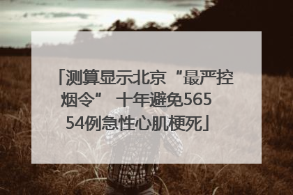 测算显示北京“最严控烟令” 十年避免56554例急性心肌梗死