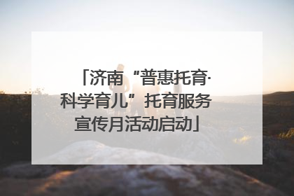 济南“普惠托育·科学育儿”托育服务宣传月活动启动