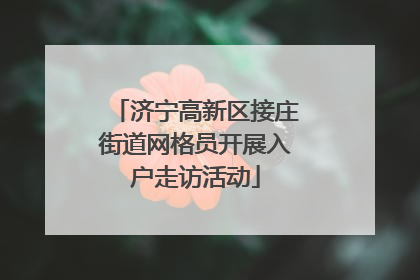 济宁高新区接庄街道网格员开展入户走访活动