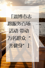 淄博市志愿服务百场活动 带动万名群众“齐健身”