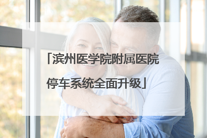 滨州医学院附属医院停车系统全面升级