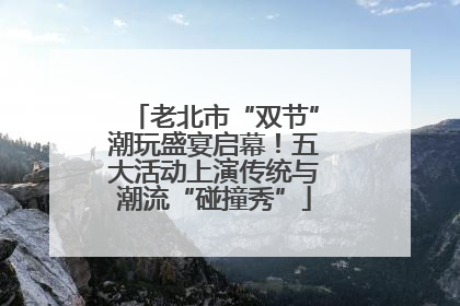 老北市“双节”潮玩盛宴启幕！五大活动上演传统与潮流“碰撞秀”