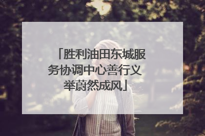 胜利油田东城服务协调中心善行义举蔚然成风