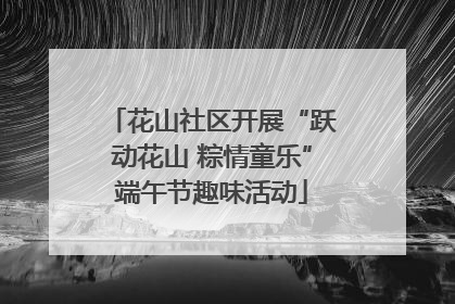 花山社区开展“跃动花山 粽情童乐”端午节趣味活动
