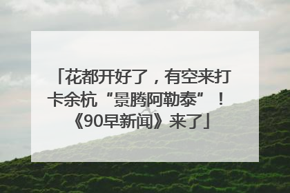 花都开好了，有空来打卡余杭“景腾阿勒泰”！《90早新闻》来了