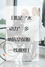 蓄足“水动力” 多地抗旱保粮一线观察