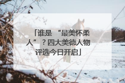 谁是 “最美怀柔人”？四大美德人物评选今日开启