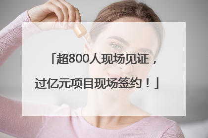 超800人现场见证，过亿元项目现场签约！