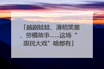 越剧娃娃、滑稽笑星、劳模故事……这场“惠民大戏”啥都有
