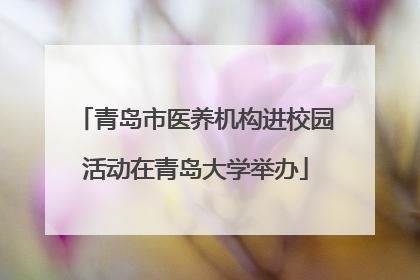 青岛市医养机构进校园活动在青岛大学举办