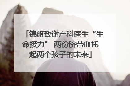 锦旗致谢产科医生“生命接力” 两份脐带血托起两个孩子的未来