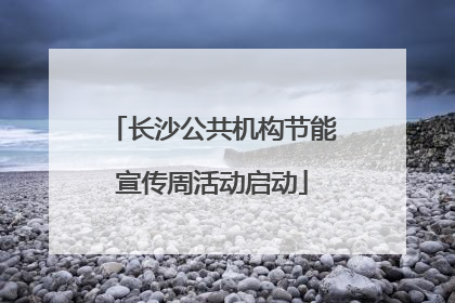 长沙公共机构节能宣传周活动启动
