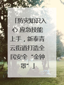 防灾知识入心 应急技能上手，新泰青云街道打造全民安全“金钟罩”