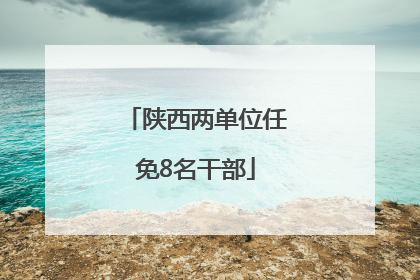 陕西两单位任免8名干部