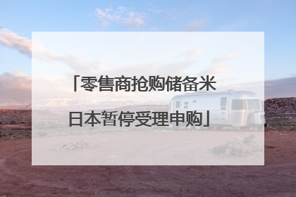 零售商抢购储备米 日本暂停受理申购