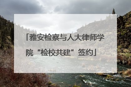 雅安检察与人大律师学院“检校共建”签约
