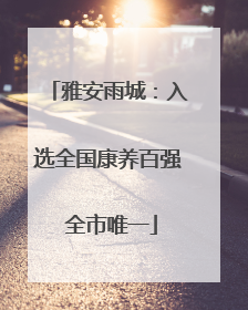 雅安雨城：入选全国康养百强 全市唯一