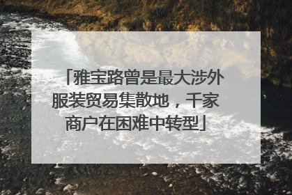 雅宝路曾是最大涉外服装贸易集散地，千家商户在困难中转型