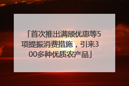 首次推出满额优惠等5项提振消费措施，引来300多种优质农产品