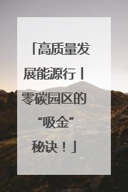 高质量发展能源行丨零碳园区的“吸金” 秘诀！