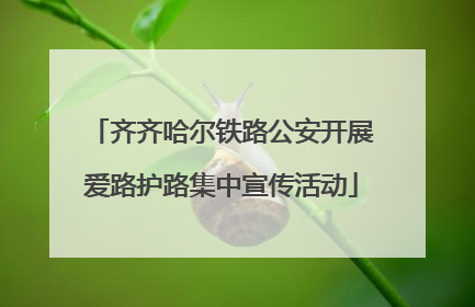 齐齐哈尔铁路公安开展爱路护路集中宣传活动