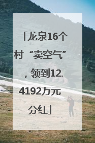 龙泉16个村“卖空气”，领到12.4192万元分红