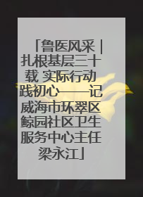 鲁医风采｜扎根基层三十载 实际行动践初心——记威海市环翠区鲸园社区卫生服务中心主任梁永江