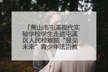 黄山市屯溪现代实验学校学生走进屯溪区人民检察院“昱见未来”青少年法治教育宣传基地