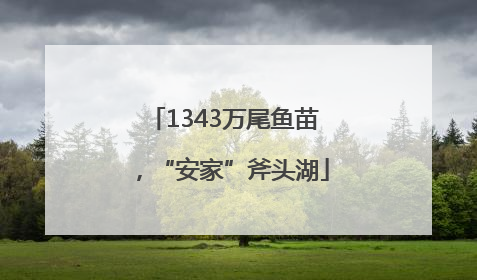 1343万尾鱼苗，“安家”斧头湖