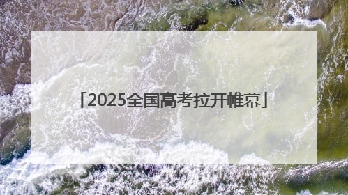 2025全国高考拉开帷幕