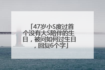47岁小S度过首个没有大S陪伴的生日，被问如何过生日，回复6个字
