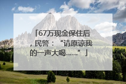 67万现金保住后，民警：“请原谅我的一声大喝……”