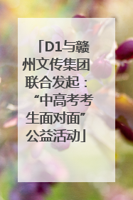 D1与赣州文传集团联合发起：“中高考考生面对面”公益活动