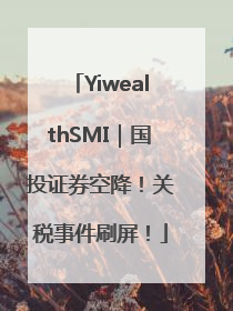 YiwealthSMI｜国投证券空降！关税事件刷屏！